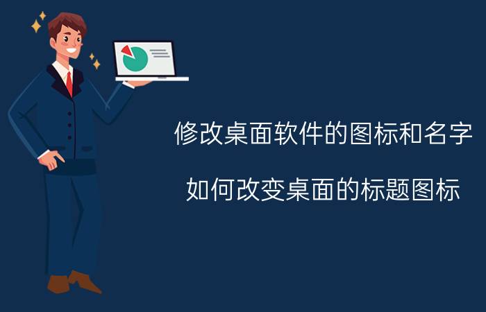 修改桌面软件的图标和名字 如何改变桌面的标题图标？